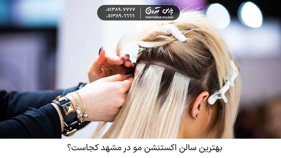 Hair extension salon بهترین سالن اکستنشن مو در مشهد کجاست؟